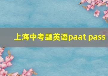 上海中考题英语paat pass